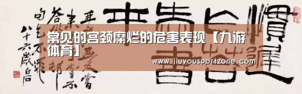 常见的宫颈糜烂的危害表现【九游体育】(图1)