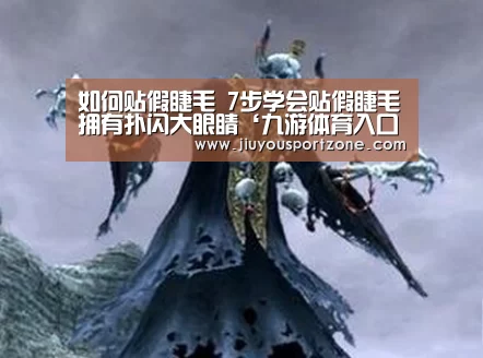 如何贴假睫毛 7步学会贴假睫毛拥有扑闪大眼睛‘九游体育入口’(图1) 九游体育